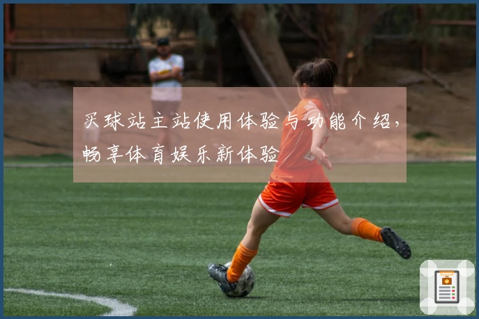 买球站主站使用体验与功能介绍，畅享体育娱乐新体验