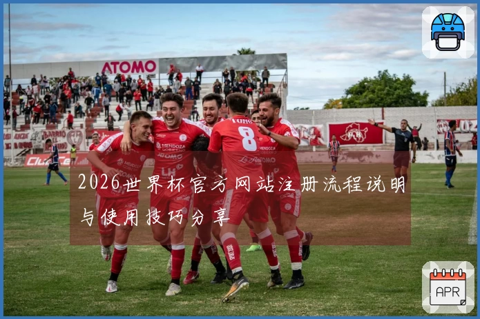 2026世界杯官方网站注册流程说明与使用技巧分享