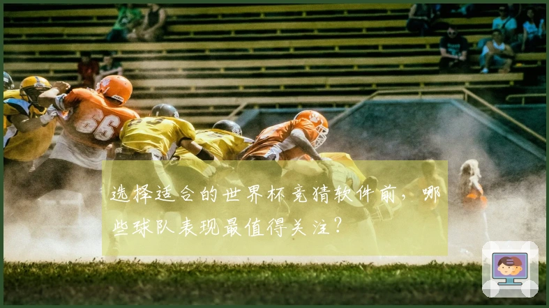 选择适合的世界杯竞猜软件前，哪些球队表现最值得关注？